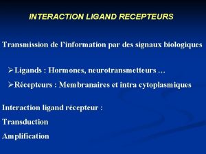 INTERACTION LIGAND RECEPTEURS Transmission de linformation par des