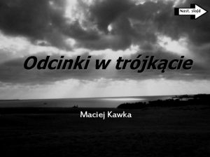 Nast slajd Odcinki w trjkcie Maciej Kawka Nast