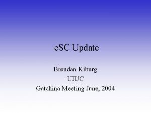 e SC Update Brendan Kiburg UIUC Gatchina Meeting