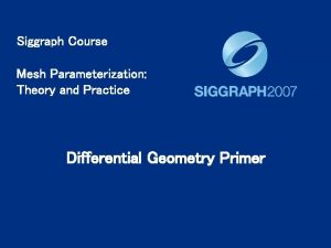 Siggraph Course Mesh Parameterization Theory and Practice Differential