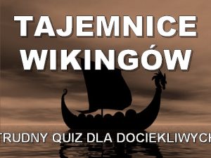 TAJEMNICE WIKINGW TRUDNY QUIZ DLA DOCIEKLIWYCH 1 KTRA