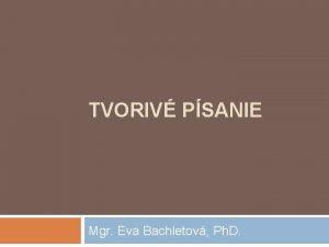 TVORIV PSANIE Mgr Eva Bachletov Ph D O