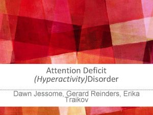 Attention Deficit HyperactivityDisorder Dawn Jessome Gerard Reinders Erika