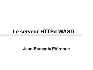 Le serveur HTTPd WASD JeanFranois Pironne Sommaire Caractristiques