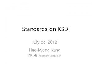 Standards on KSDI July oo 2012 HaeKyong Kang