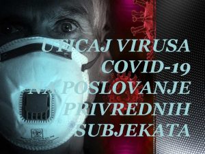 UTICAJ VIRUSA COVID19 NA POSLOVANJE PRIVREDNIH SUBJEKATA OSVRT