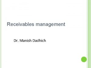 Receivables management Dr Manish Dadhich INTRODUCTION The term