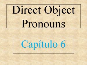 Direct Object Pronouns Captulo 6 Direct Object Pronouns