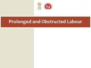 Prolonged and Obstructed Labour Learning Objectives At the