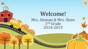 Welcome Mrs Aleman Mrs Shaw 3 rd Grade