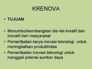 KRENOVA TUJUAN Menumbuhkembangkan ideide kreatif dan inovatif dari