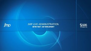 JMP LIVE ADMINISTRATION DIETER PISOT JMP DEVELOPMENT Copyright