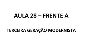 AULA 28 FRENTE A TERCEIRA GERAO MODERNISTA LITERATURA