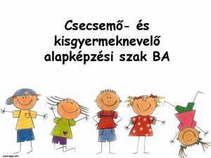 Csecsem s kisgyermeknevel alapkpzsi szak BA Csecsem s