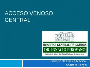 ACCESO VENOSO CENTRAL Servicio de Clnica Medica Anabella