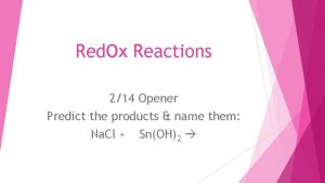 Red Ox Reactions 214 Opener Predict the products