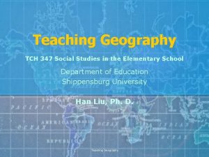 Teaching Geography TCH 347 Social Studies in the