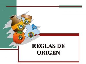 REGLAS DE ORIGEN INTRODUCCIN Las reglas de origen