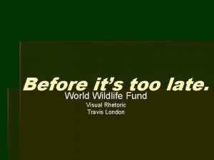 Before its too late World Wildlife Fund Visual