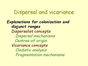 Dispersal and vicariance Explanations for colonization and disjunct