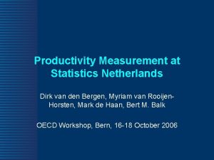 Productivity Measurement at Statistics Netherlands Dirk van den