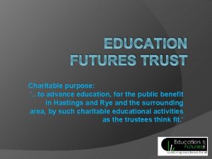 EDUCATION FUTURES TRUST Charitable purpose to advance education