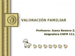 VALORACIN FAMILIAR Profesora Juana Romero Z Asignatura ENFM