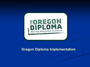 Oregon Diploma Implementation n Why new diploma requirements