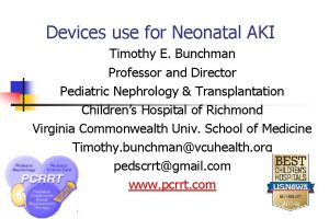 Devices use for Neonatal AKI Timothy E Bunchman