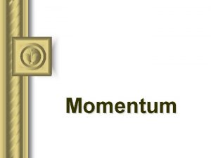Momentum Momentum l inertia and motion l Newtons