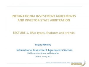 INTERNATIONAL INVESTMENT AGREEMENTS AND INVESTORSTATE ARBITRATION LECTURE 1