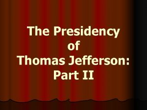 The Presidency of Thomas Jefferson Part II Jeffersonian