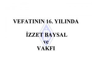 VEFATININ 16 YILINDA ZZET BAYSAL ve VAKFI ZZET