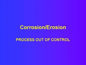CorrosionErosion PROCESS OUT OF CONTROL Corr Science Corr CorrosionErosion PROCESS OUT OF CONTROL Corr Science Corr