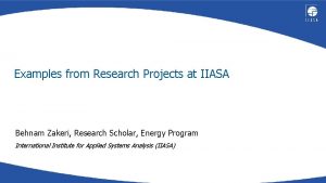 Examples from Research Projects at IIASA Behnam Zakeri