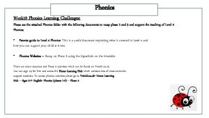 Week 10 Phonics Learning Challenges Phonics Please see
