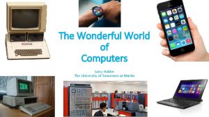 The Wonderful World of Computers Larry Holder The