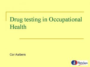 Drug testing in Occupational Health Cor Aalbers Commonly