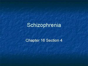 Schizophrenia Chapter 16 Section 4 What is Schizophrenia