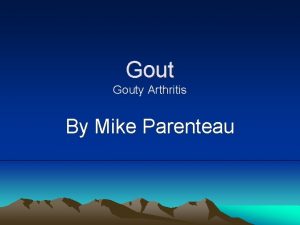 Gouty Arthritis By Mike Parenteau EtiologyPathophysiology Gout is