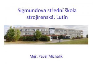 Sigmundova stedn kola strojrensk Lutn Mgr Pavel Michalk