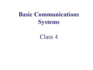 Basic Communications Systems Class 4 Todays Class Topics