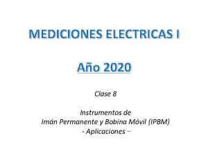 MEDICIONES ELECTRICAS I Ao 2020 Clase 8 Instrumentos
