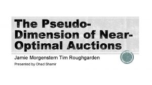 Jamie Morgenstern Tim Roughgarden Presented by Ohad Shamir Jamie Morgenstern Tim Roughgarden Presented by Ohad Shamir