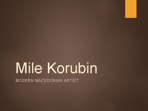 Mile Korubin MODERN MACEDONIAN ARTIST Mile Korubin was