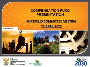 COMPENSATION FUND PRESENTATION 22 APRIL 2020 PORTFOLIO COMMITTEE