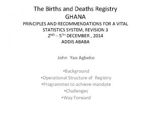 The Births and Deaths Registry GHANA PRINCIPLES AND