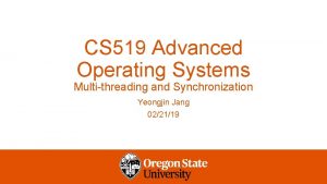 CS 519 Advanced Operating Systems Multithreading and Synchronization