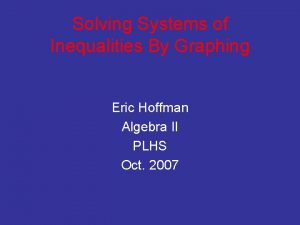 Solving Systems of Inequalities By Graphing Eric Hoffman