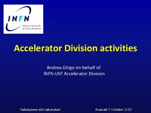 Accelerator Division activities Andrea Ghigo on behalf of